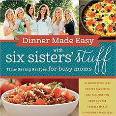 dinner made easy with six sisters'stuff from saving recipes for busy moms book