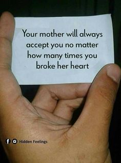 someone holding up a piece of paper that says, your mother will always accept you no matter how many times you broke her heart