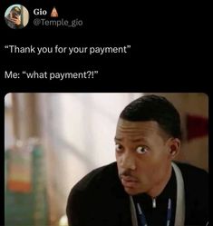 an image of a man that is looking at the camera and saying, thank you for your payment me what payment?