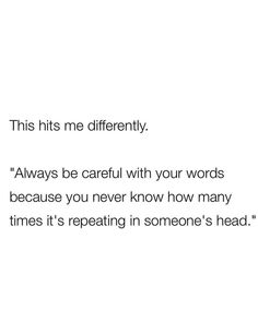 the words are written in black and white on a paper sheet that says, this hits me differently always be careful with your words because you never know how many times it's repeating