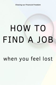 a magnifying glass with the words how to find a job when you feel lost