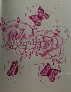 a drawing of roses and butterflies with the words dreaming you written on it in pink ink