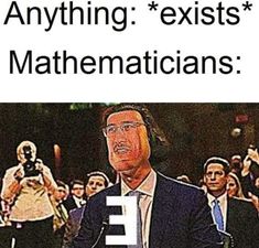 a man standing in front of a group of people with the caption saying anything existes mathematicians e