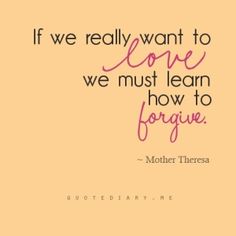 a quote that says if we really want to love, we must learn how to forget