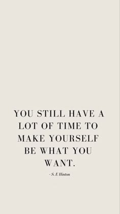 the quote you still have a lot of time to make yourself be what you want