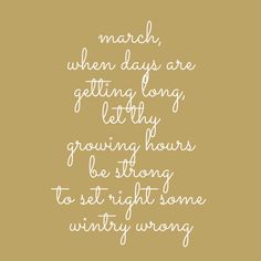 a quote that reads march, when days are getting long, letting lots of growing hours be strong to set right some wintry wrong