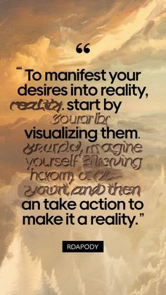 a quote that reads, to manfest your desireds into reality, start by visualizing them