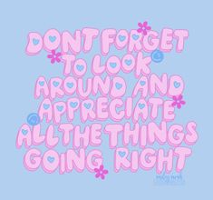 the words don't forget to look around and appreciate all the things going right