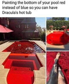 someone is painting the bottom of their pool red instead of blue so you can have dracula's hot tub