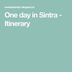 the words one day in sintra - itinerary are written on a green background