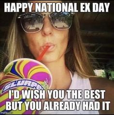 a woman holding a lollipop in her hand and drinking from a cup with the caption happy national ex day i'd wish you the best but you already had it