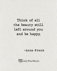 an old quote with the words think of all the beauty still left around you and be happy