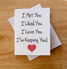 a card that says, i met you i liked you i love you i'm keeping you