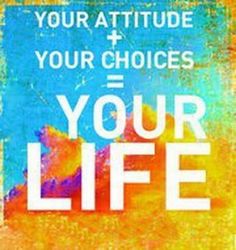 a poster with the words your attitude, your choices and your life written on it