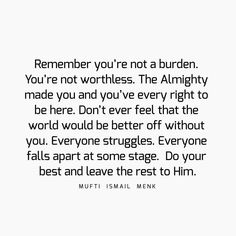 a quote that reads,'remember you're not a burden you're not worth