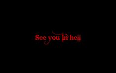 the words see you in hell written on a black background with red lettering and an image of