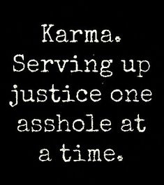 the words karma serving up justice one ashole at a time on a black background