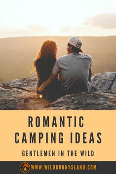 a man and woman sitting on top of a mountain with the text romantic camping ideas gentlemen in the wild