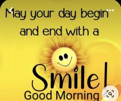 a smiling sunflower with the words, may your day begin and end with a smile good morning