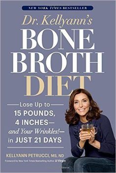 HOW "THE BONE BROTH DIET" HELPS YOU SHED POUNDS & LOSE WRINKLES ACCORDING TO DR. KELLYANN PETRUCCI - Bessie Bakes Dr Kellyann Bone Broth, Bone Broth Diet Plan, Bone Broth Diet, Adele Weight, Detox Soup, Lose 15 Pounds, Diet Books