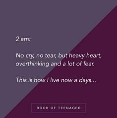 a purple and black background with text that reads, 2 am no cry, no tear, but heavy heart, overthiking and a lot of fear this is how i live now a