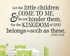 a wall decal that says let the little children come to me and do not hind them, for the kingdom of god belongs