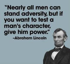 abraham lincoln with quote about men can stand adversity, but if you want to test a man's character, give him power