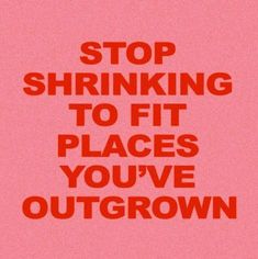 a red poster with the words stop shrinking to fit places you've been outgrown