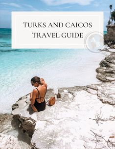 a woman sitting on top of a rock next to the ocean with text that reads tuks and cayos travel guide