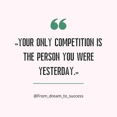 a quote that says, your only competition is the person you were yesterday