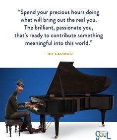 a man sitting at a piano with a quote on it that reads, spend your precious hours doing what will bring the real you