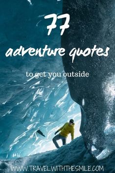 a man climbing up the side of an ice cave with text overlay that reads 72 adventure quotes to get you outside