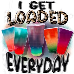 the words i get loaded every day are painted in leopard print and surrounded by colorful cups