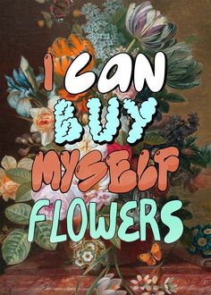 i can buy my best flowers poster with the words,'i can buy my best flowers '