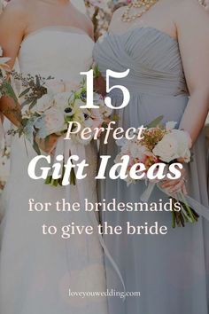 two bridesmaids standing next to each other with text overlay that reads 15 perfect gift ideas for the bride