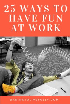 a man sitting on the floor with his arms in the air and text that reads 25 ways to have fun at work