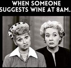 two women are looking at the camera with an ad in front of them that says, when someone suggests wine at 8am