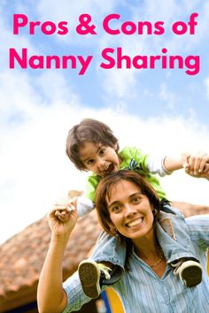 a woman holding a child on her shoulders with the caption pros and cons of nanny sharing