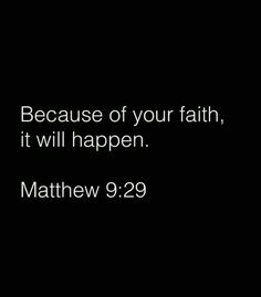 a black background with the words, because of your faith, it will happen