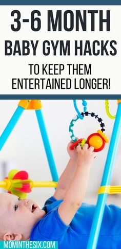 a baby playing with toys and text that reads 3 - 6 month baby gym hacks to keep them entertained longer