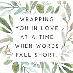 a quote that says wrapping you in love at a time when words fall short on it