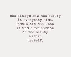 a quote that says she always saw the beauty in everybody else little did she know it was