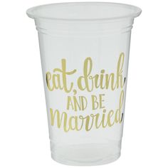 a plastic cup with the words eat drink and be married on it