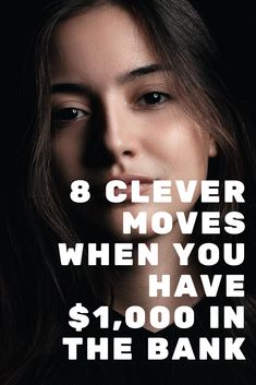 a woman's face with the words 8 clever moves when you have $ 1, 000 in the bank