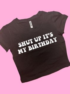 Shut Up It's My Birthday SNUG FIT Crop Top | Crop Top | Graphic Top | Gift For Her | Y2K Baby Tee | Y2K crop top | Gift for friend Comfy Top to Lounge in! Actual item may be lighter/darker than pictured. M A T E R I A L S - SNUG FIT - 100% RING SPUN COTTON - Shoulder Taping S I Z I N G - Size chart is available on our listing photos. S H I P P I N G  &  P R O D U C T I O N  T I M E - Production Time is 5 Business Days. (May be delayed during the Holiday Season) - Shipping Time is 2-6 Business Da Cheap Tops With Funny Print For Birthday, Cheap Party Tops With Funny Text, Cheap Funny Party Tops, It’s My Birthday Black Shirt, Cheap Slogan Tops For Birthday Gift, Summer Party Crop Top With Letter Print, Trendy Slogan Tops For Party, Trendy Party Tops With Slogan, Summer Slogan Top For Birthday