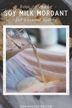 a person pouring milk into a skillet with the words how to make soy milk mordant for natural dyeing