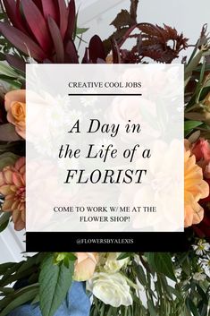 flowers with the words, a day in the life of a florist come to work w / me at the flower shop