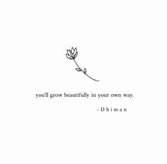 a black and white photo with the words you'll grow beautifully in your own way