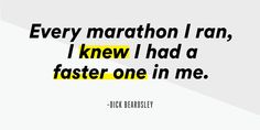 a quote that says every marathon i ran, i knew i had a faster one in me