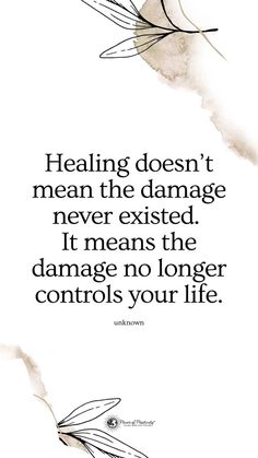 a quote that reads, healing doesn't mean the damage never tasted it means the damage no longer controls your life